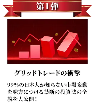 第1弾 グリッドトレードの衝撃 99%の日本人が知らない市場変動を味方につける禁断の投資法の全貌を大公開！